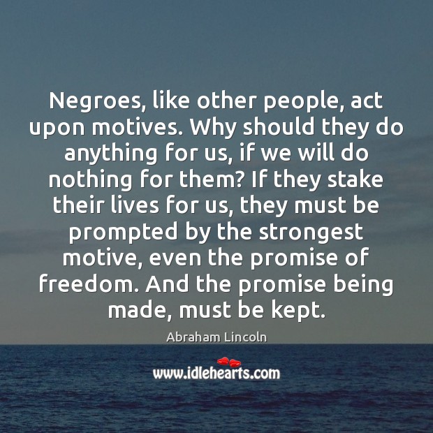 Negroes, like other people, act upon motives. Why should they do anything Abraham Lincoln Picture Quote