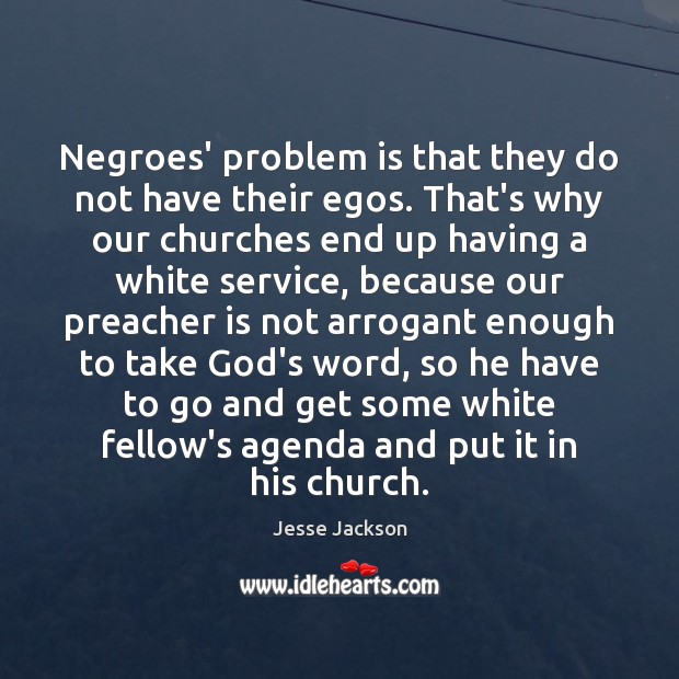 Negroes’ problem is that they do not have their egos. That’s why Jesse Jackson Picture Quote