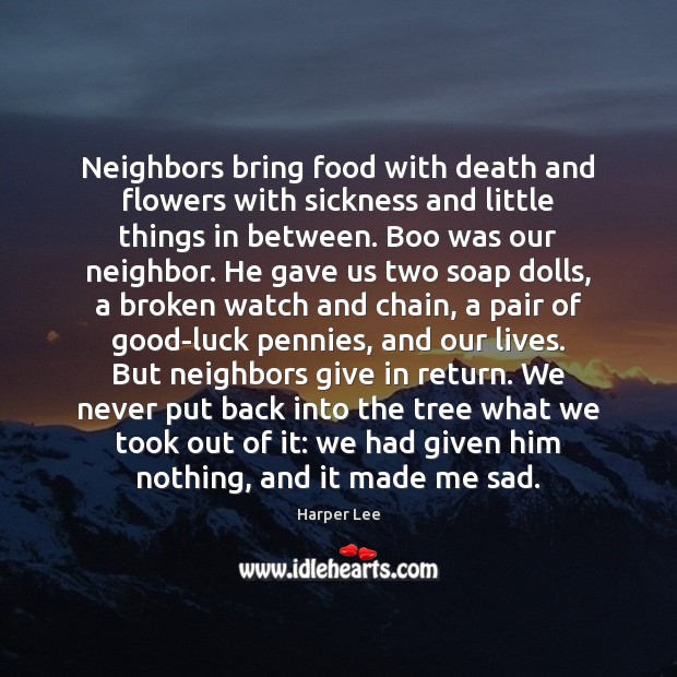 Neighbors bring food with death and flowers with sickness and little things Image