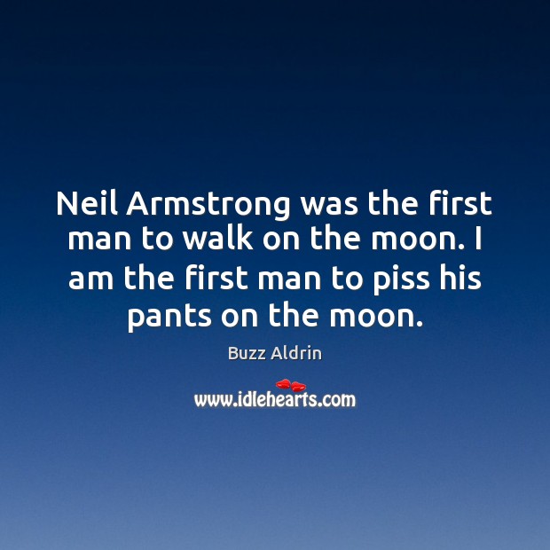 Neil Armstrong was the first man to walk on the moon. I Buzz Aldrin Picture Quote