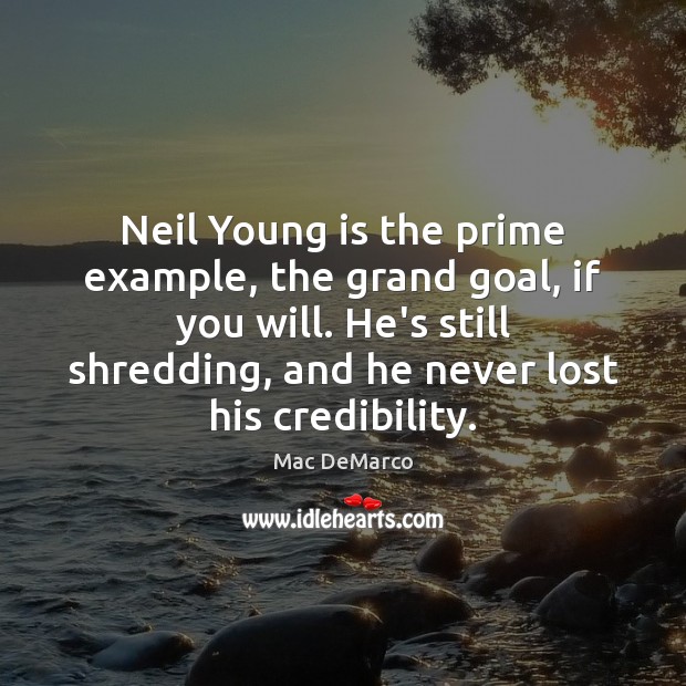 Neil Young is the prime example, the grand goal, if you will. Image