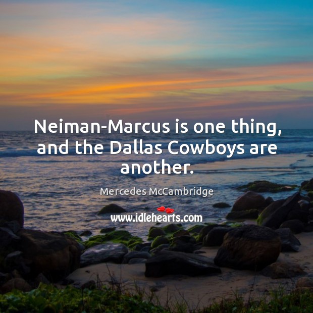 Neiman-marcus is one thing, and the dallas cowboys are another. Mercedes McCambridge Picture Quote
