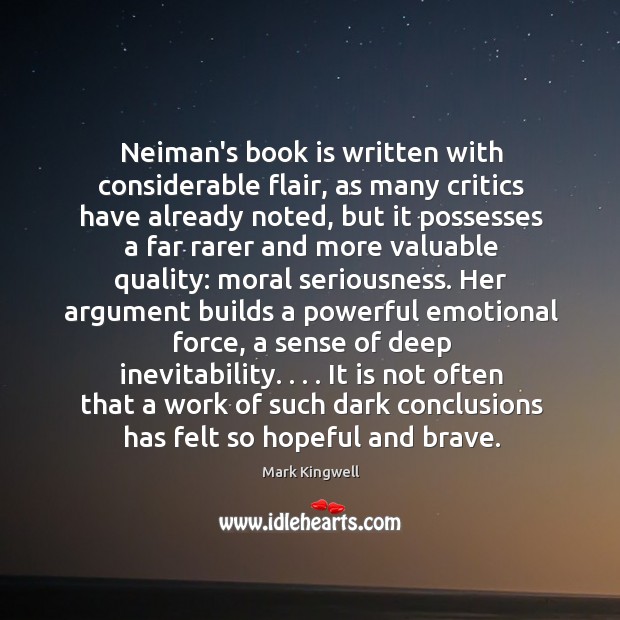 Neiman’s book is written with considerable flair, as many critics have already Mark Kingwell Picture Quote