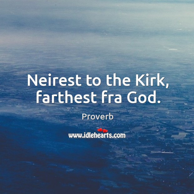 Neirest to the kirk, farthest fra God. Image