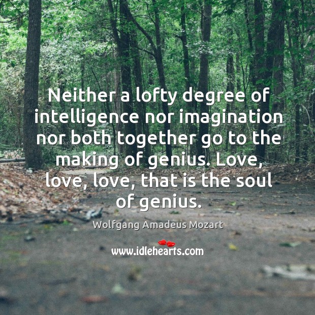 Neither a lofty degree of intelligence nor imagination nor both together go to the making of genius. Image