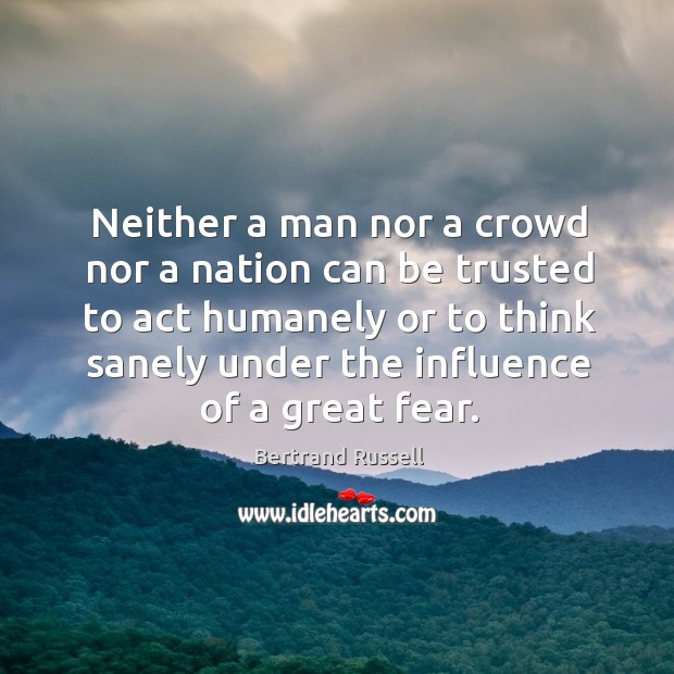 Neither a man nor a crowd nor a nation can be trusted to act humanely or to think sanely Image