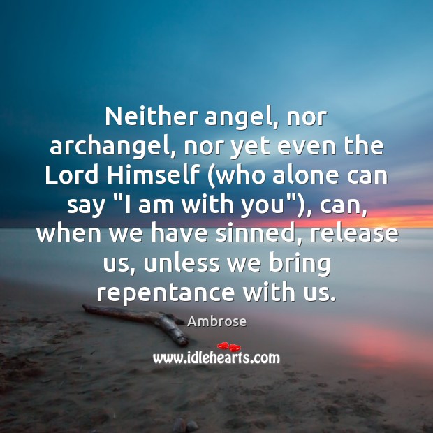Neither angel, nor archangel, nor yet even the Lord Himself (who alone Ambrose Picture Quote