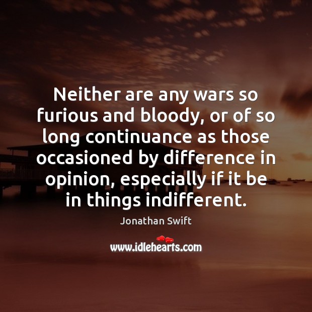 Neither are any wars so furious and bloody, or of so long Jonathan Swift Picture Quote