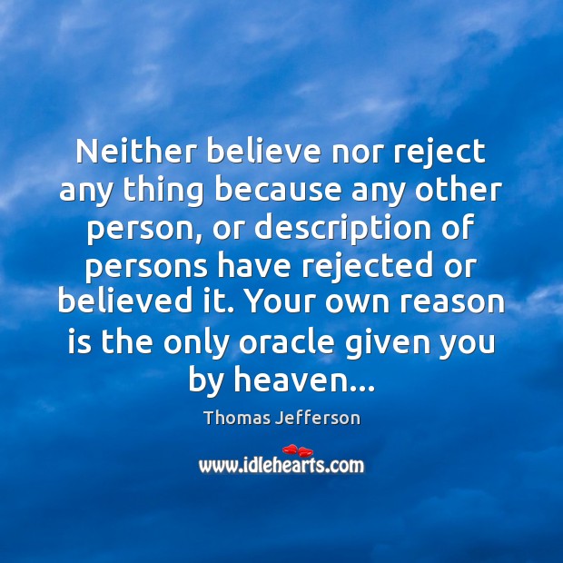 Neither believe nor reject any thing because any other person, or description Thomas Jefferson Picture Quote