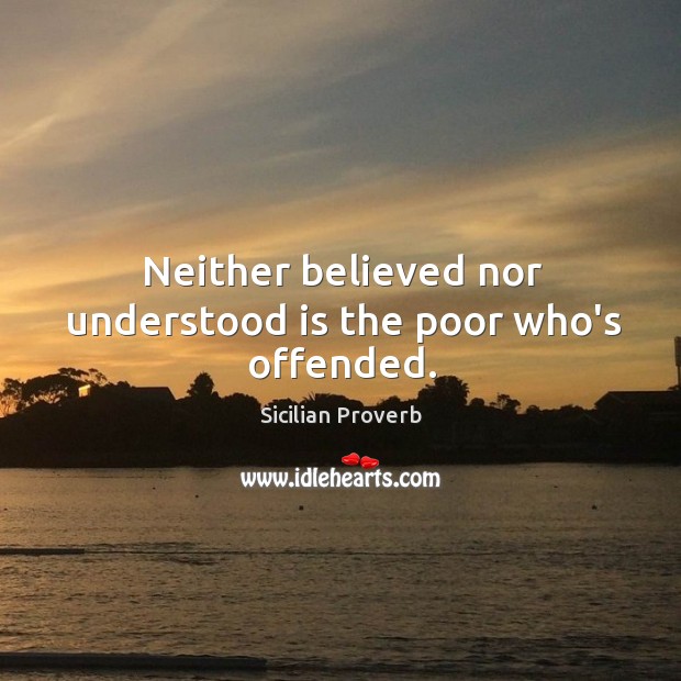 Neither believed nor understood is the poor who’s offended. Sicilian Proverbs Image