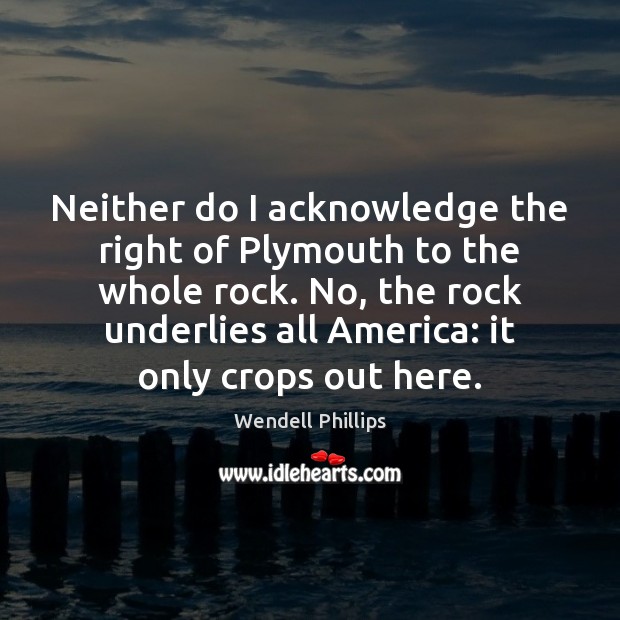 Neither do I acknowledge the right of Plymouth to the whole rock. Image