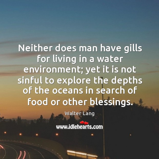 Neither does man have gills for living in a water environment; yet it is not sinful to Walter Lang Picture Quote