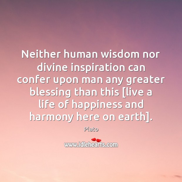 Neither human wisdom nor divine inspiration can confer upon man any greater 