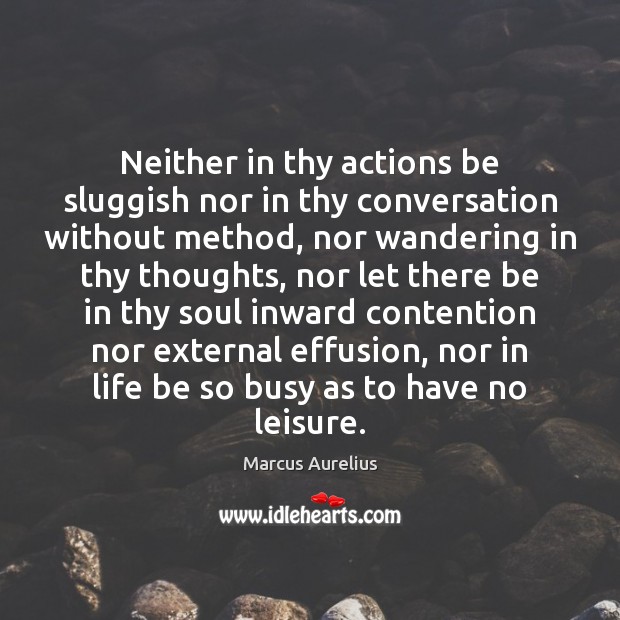 Neither in thy actions be sluggish nor in thy conversation without method, Marcus Aurelius Picture Quote