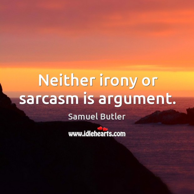 Neither irony or sarcasm is argument. Image