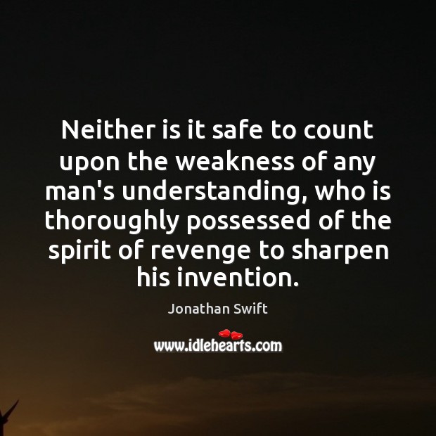 Neither is it safe to count upon the weakness of any man’s Jonathan Swift Picture Quote