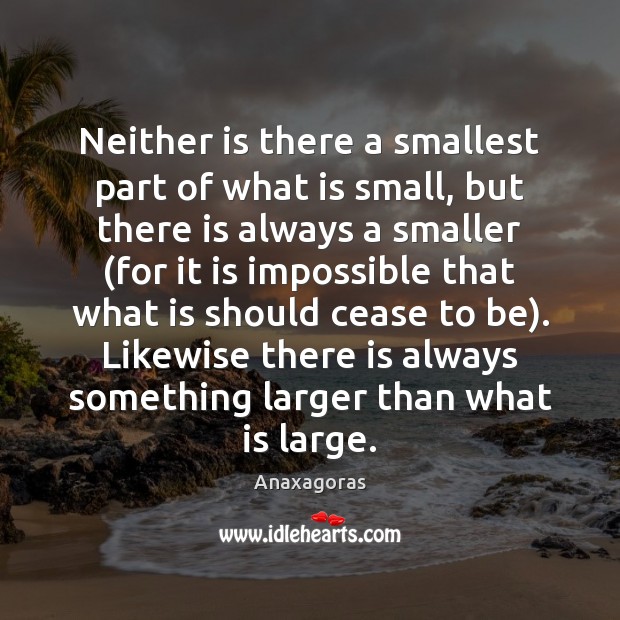 Neither is there a smallest part of what is small, but there Anaxagoras Picture Quote