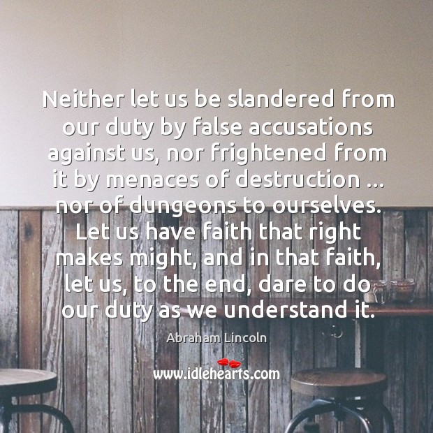 Neither let us be slandered from our duty by false accusations against Abraham Lincoln Picture Quote