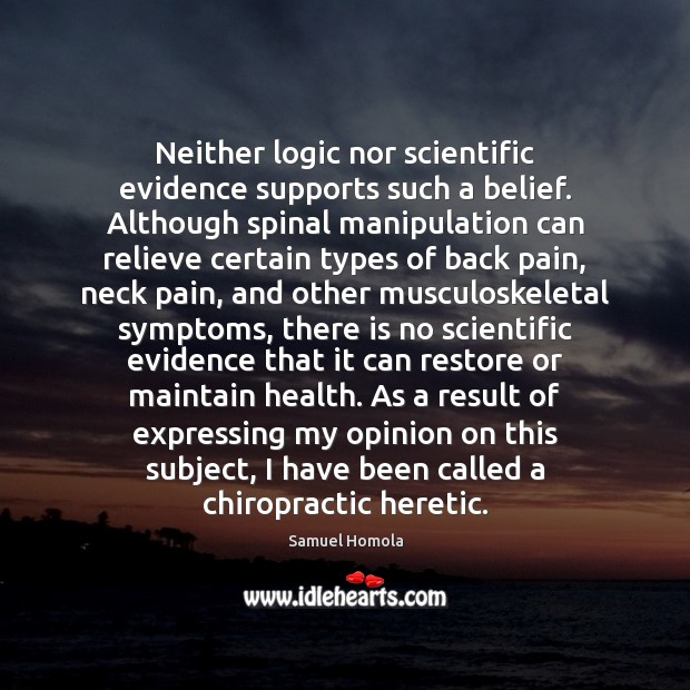 Neither logic nor scientific evidence supports such a belief. Although spinal manipulation Logic Quotes Image