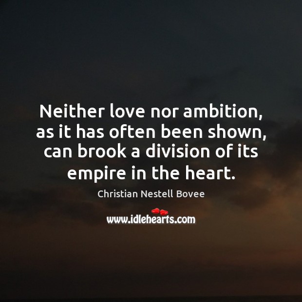 Neither love nor ambition, as it has often been shown, can brook Christian Nestell Bovee Picture Quote