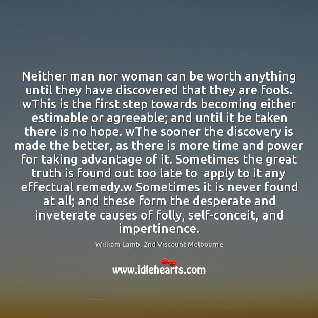Neither man nor woman can be worth anything until they have discovered William Lamb, 2nd Viscount Melbourne Picture Quote