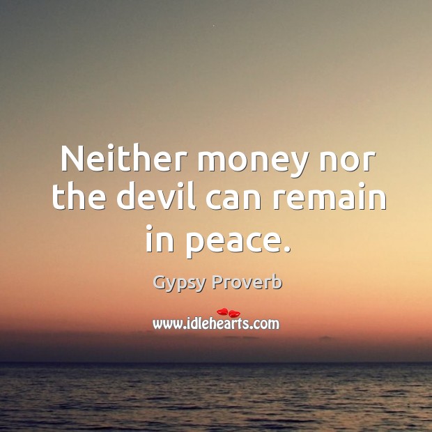 Neither money nor the devil can remain in peace. Gypsy Proverbs Image