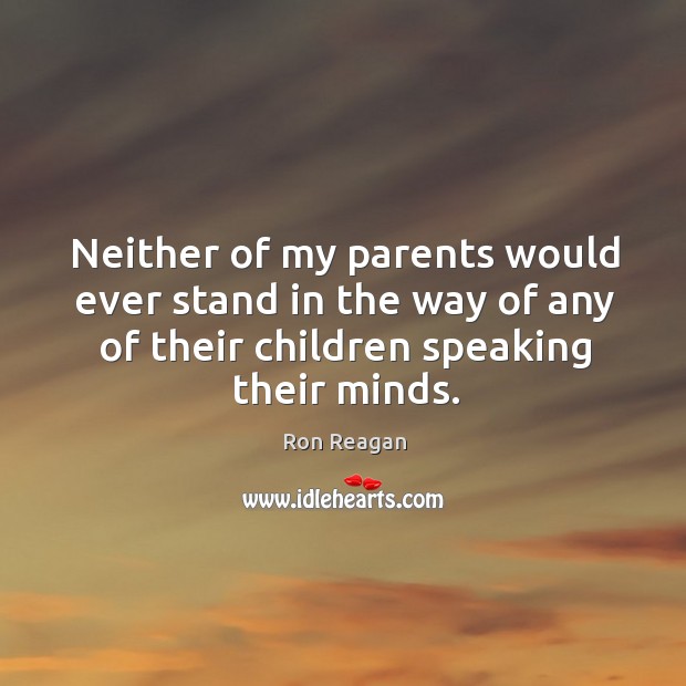 Neither of my parents would ever stand in the way of any of their children speaking their minds. Ron Reagan Picture Quote