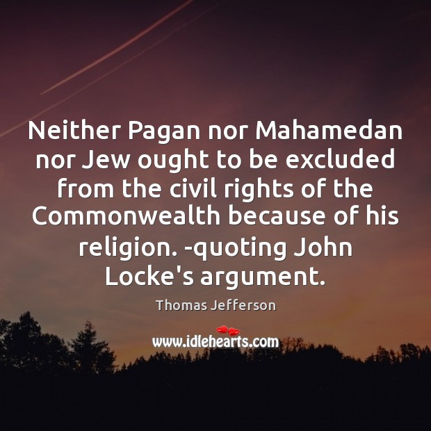 Neither Pagan nor Mahamedan nor Jew ought to be excluded from the Thomas Jefferson Picture Quote
