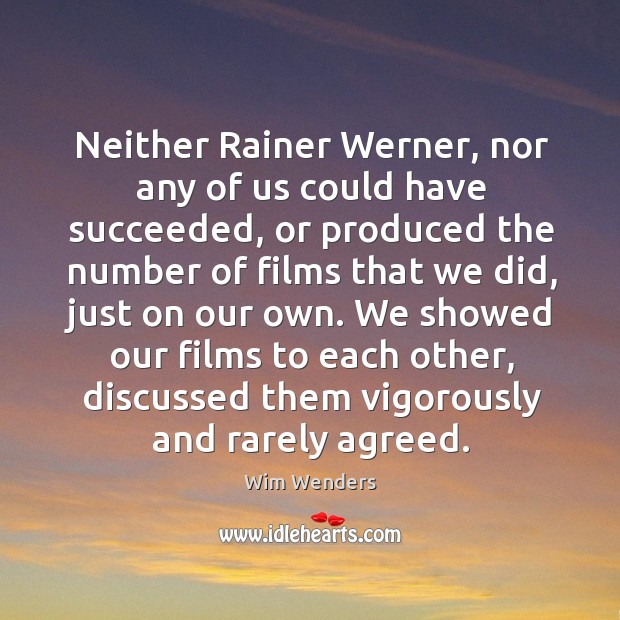 Neither rainer werner, nor any of us could have succeeded Wim Wenders Picture Quote