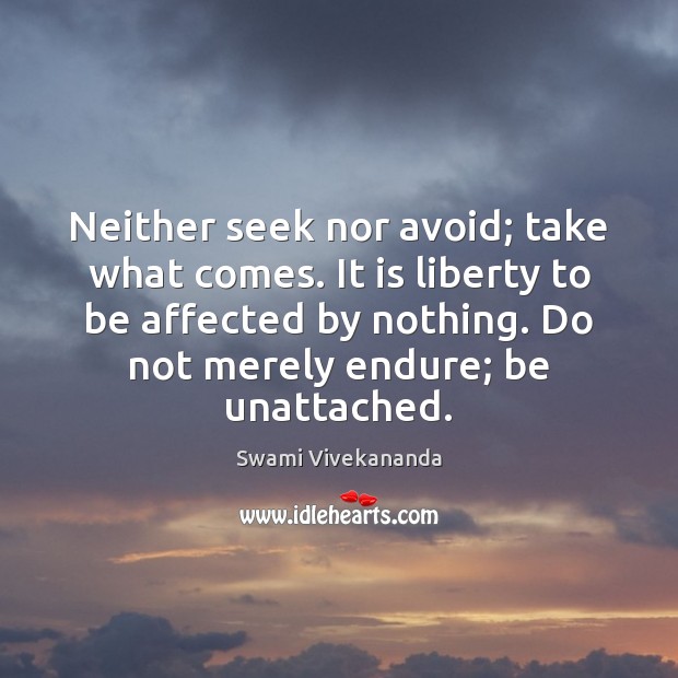 Neither seek nor avoid; take what comes. It is liberty to be Swami Vivekananda Picture Quote