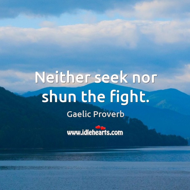 Neither seek nor shun the fight. Image