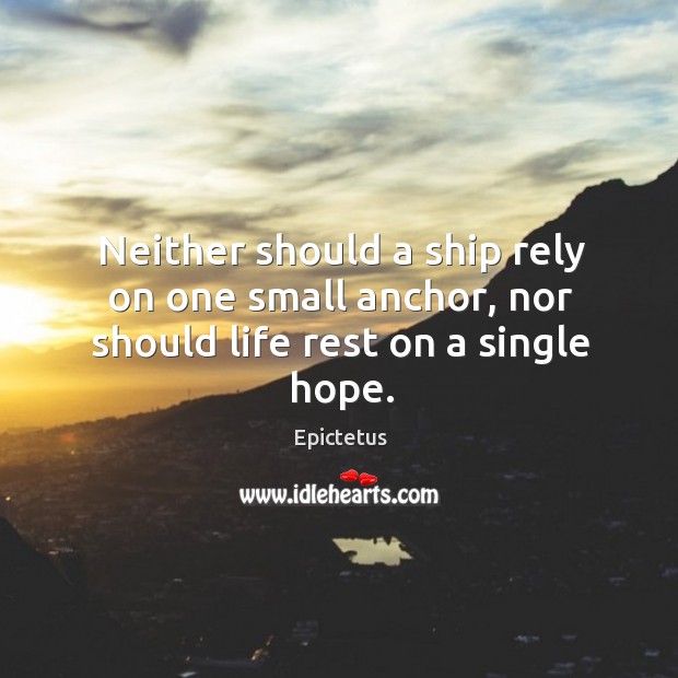 Neither should a ship rely on one small anchor, nor should life rest on a single hope. Image