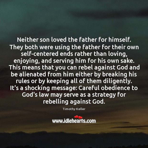 Neither son loved the father for himself. They both were using the Timothy Keller Picture Quote