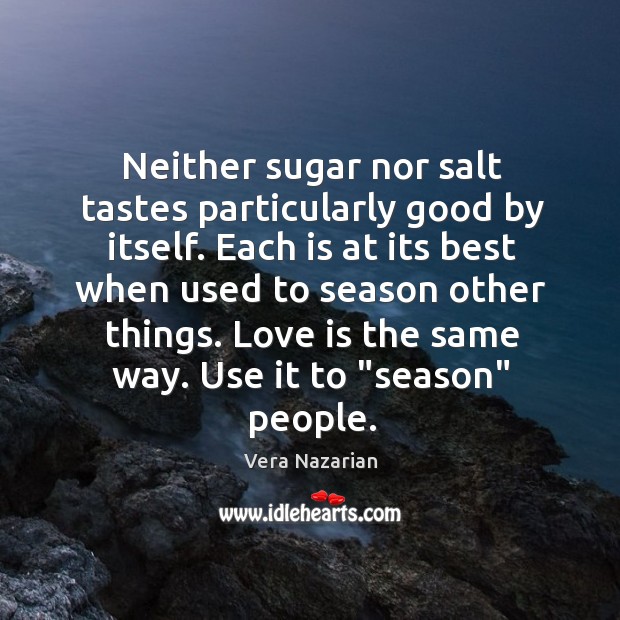 Neither sugar nor salt tastes particularly good by itself. Each is at Image