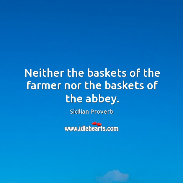 Neither the baskets of the farmer nor the baskets of the abbey. Sicilian Proverbs Image