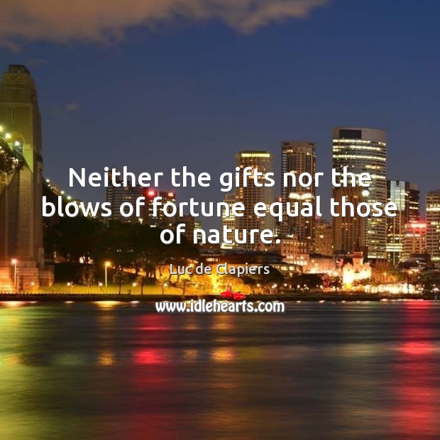 Neither the gifts nor the blows of fortune equal those of nature. Luc de Clapiers Picture Quote