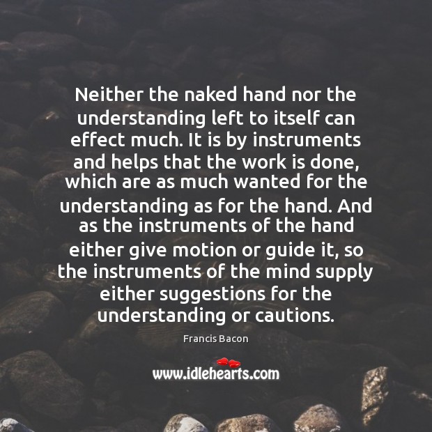 Neither the naked hand nor the understanding left to itself can effect Image