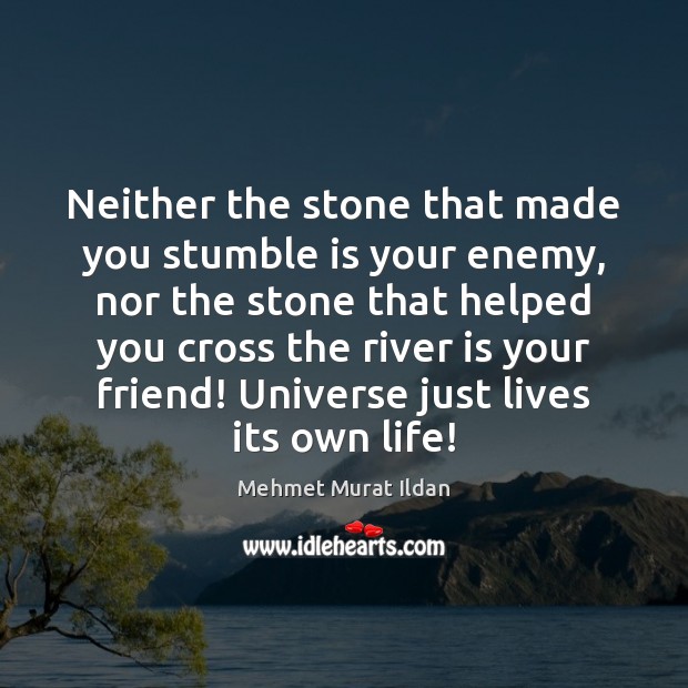 Neither the stone that made you stumble is your enemy, nor the Mehmet Murat Ildan Picture Quote