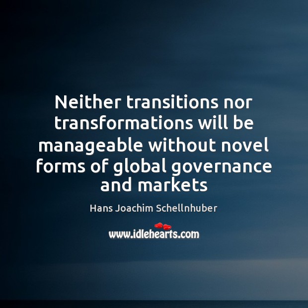 Neither transitions nor transformations will be manageable without novel forms of global Image