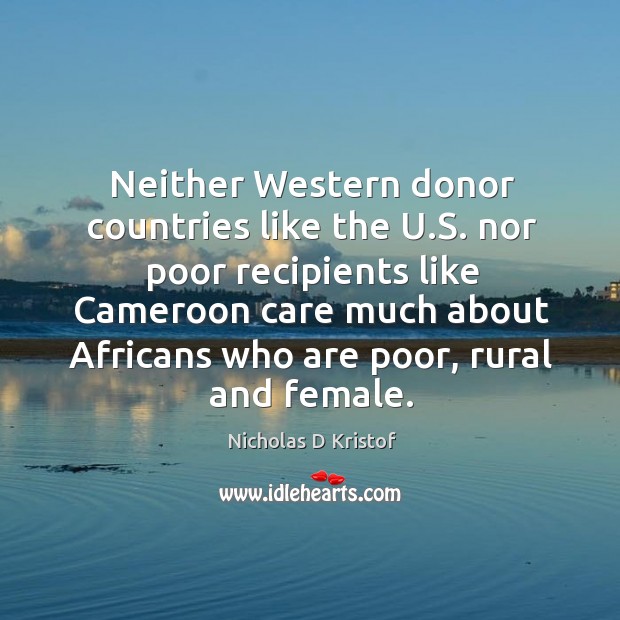 Neither western donor countries like the u.s. Nor poor recipients like cameroon Nicholas D Kristof Picture Quote