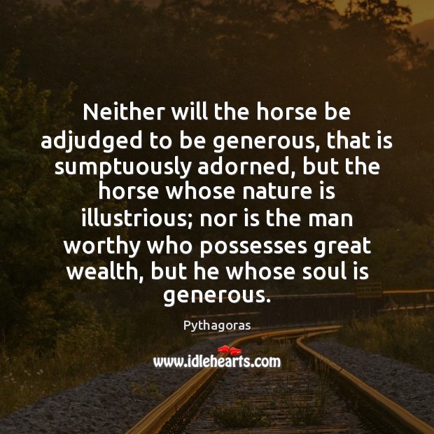 Neither will the horse be adjudged to be generous, that is sumptuously Pythagoras Picture Quote