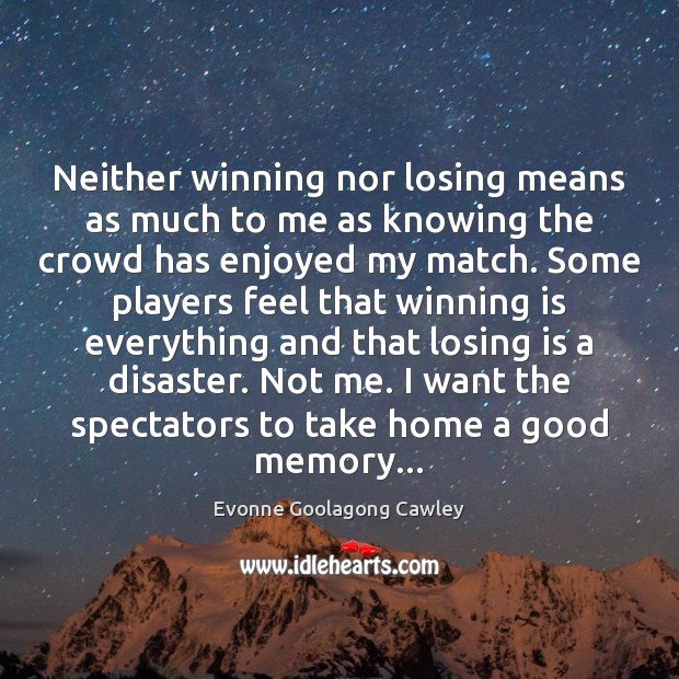 Neither winning nor losing means as much to me as knowing the Evonne Goolagong Cawley Picture Quote