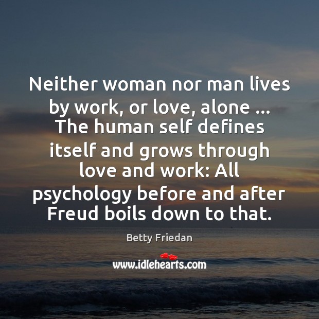 Neither woman nor man lives by work, or love, alone … The human Image