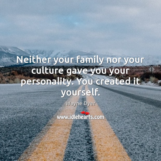 Neither your family nor your culture gave you your personality. You created it yourself. Culture Quotes Image