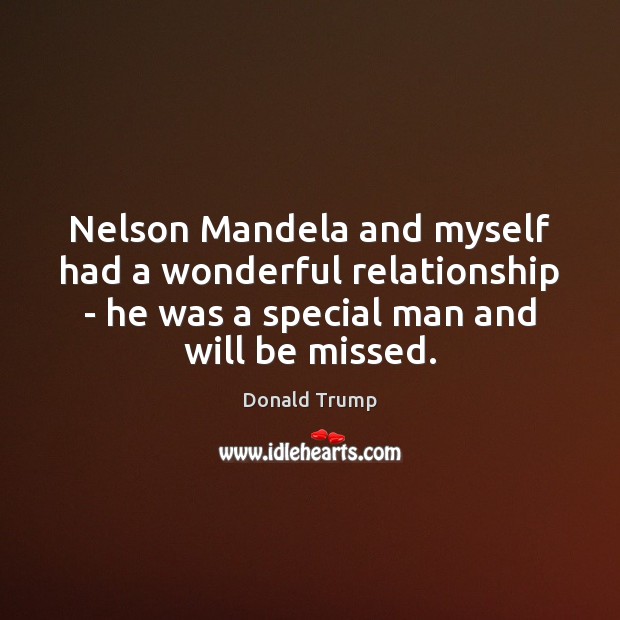 Nelson Mandela and myself had a wonderful relationship – he was a Donald Trump Picture Quote
