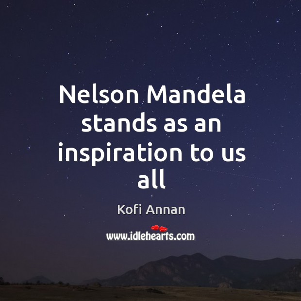 Nelson Mandela stands as an inspiration to us all Kofi Annan Picture Quote