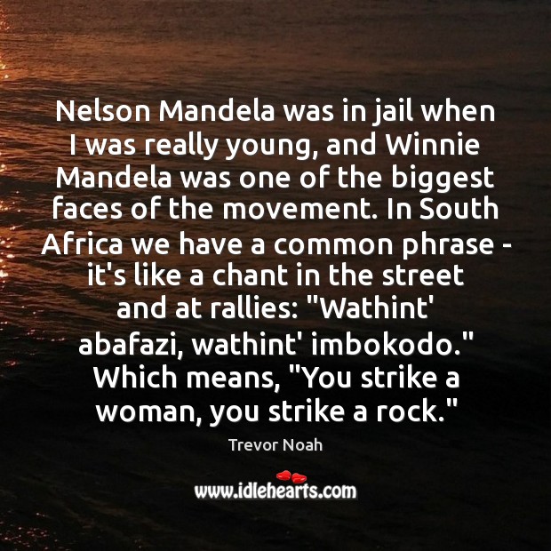 Nelson Mandela was in jail when I was really young, and Winnie Trevor Noah Picture Quote