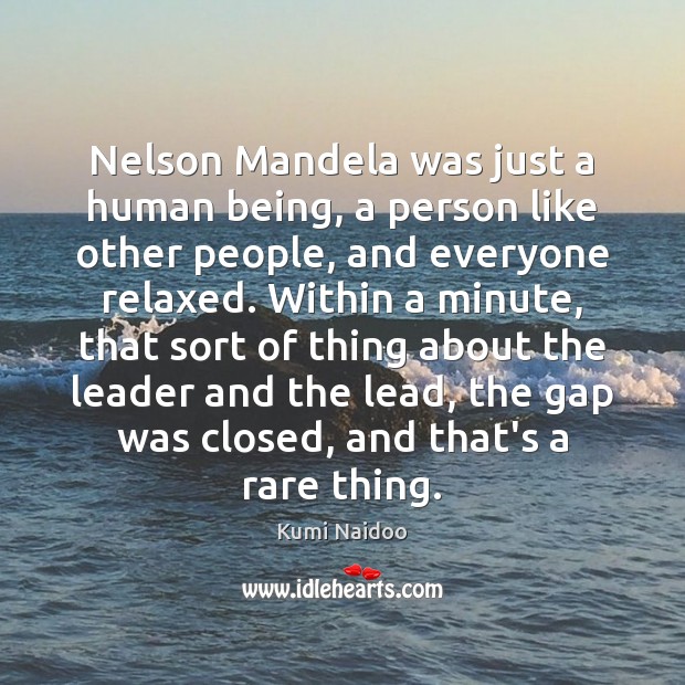 Nelson Mandela was just a human being, a person like other people, Kumi Naidoo Picture Quote