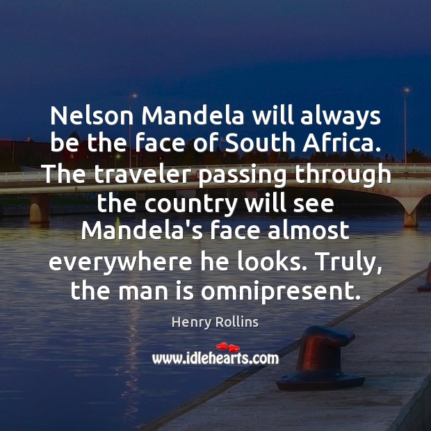 Nelson Mandela will always be the face of South Africa. The traveler Henry Rollins Picture Quote
