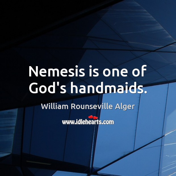 Nemesis is one of God’s handmaids. William Rounseville Alger Picture Quote